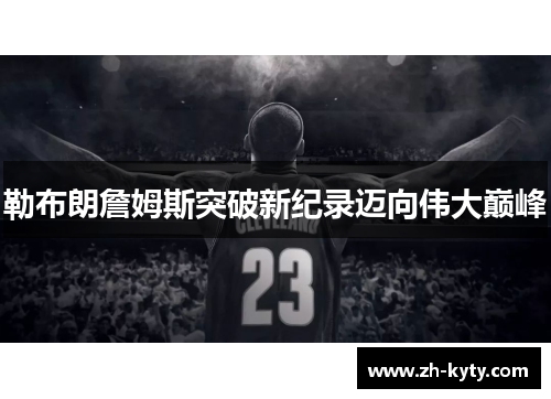 勒布朗詹姆斯突破新纪录迈向伟大巅峰