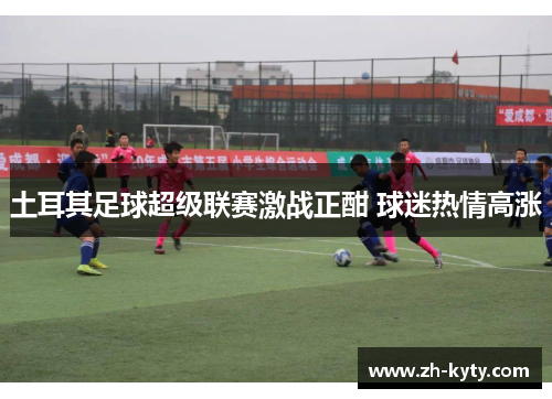 土耳其足球超级联赛激战正酣 球迷热情高涨