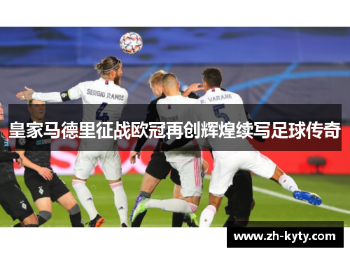 皇家马德里征战欧冠再创辉煌续写足球传奇