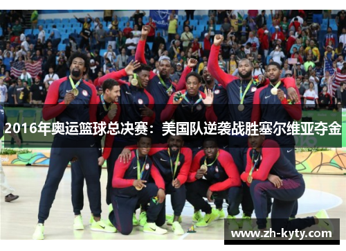 2016年奥运篮球总决赛：美国队逆袭战胜塞尔维亚夺金