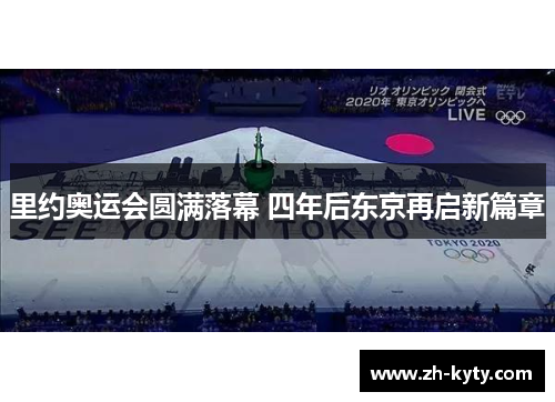里约奥运会圆满落幕 四年后东京再启新篇章